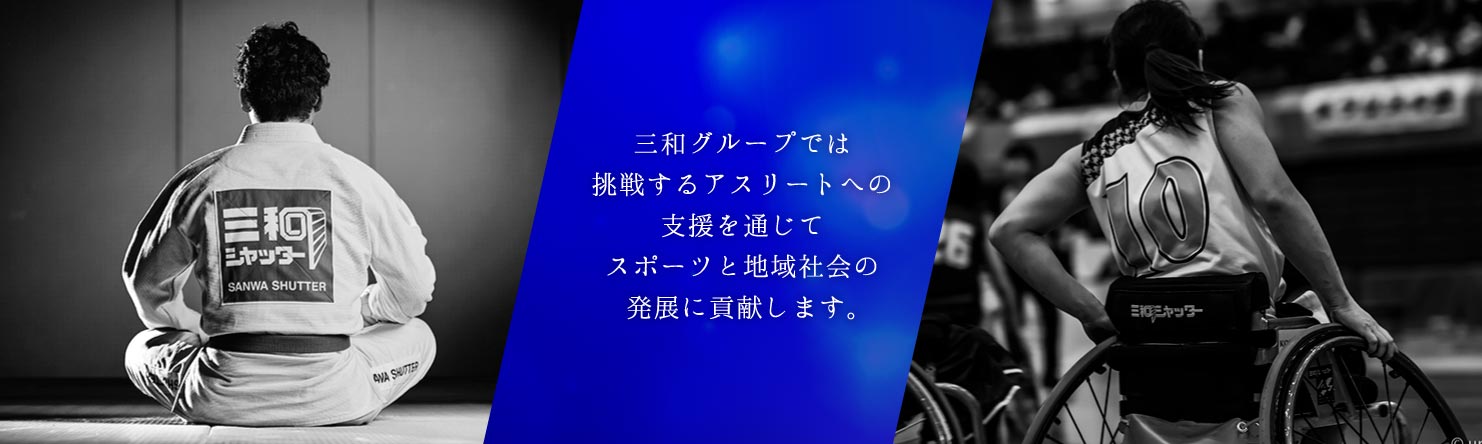 SANWA Sports Sponsorship 三和グループでは挑戦するアスリートへの支援を通じてスポーツと地域社会の発展に貢献します。