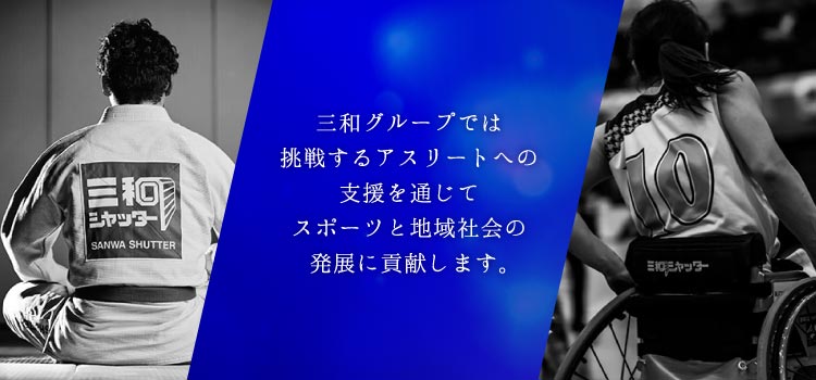 SANWA Sports Sponsorship 三和グループでは挑戦するアスリートへの支援を通じてスポーツと地域社会の発展に貢献します。