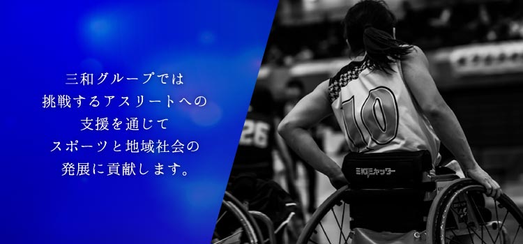 SANWA Sports Sponsorship 三和グループでは挑戦するアスリートへの支援を通じてスポーツと地域社会の発展に貢献します。